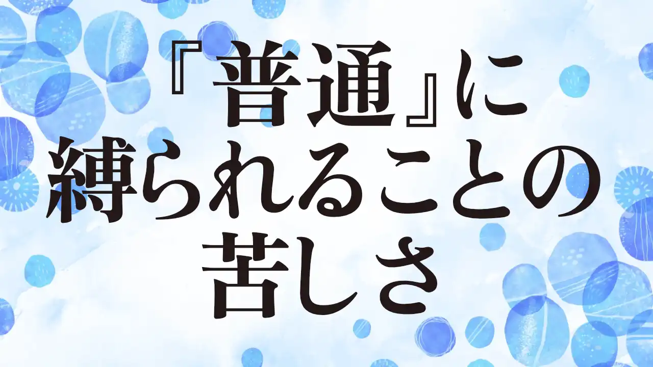 アイキャッチ：『普通』に縛られることの苦しさ