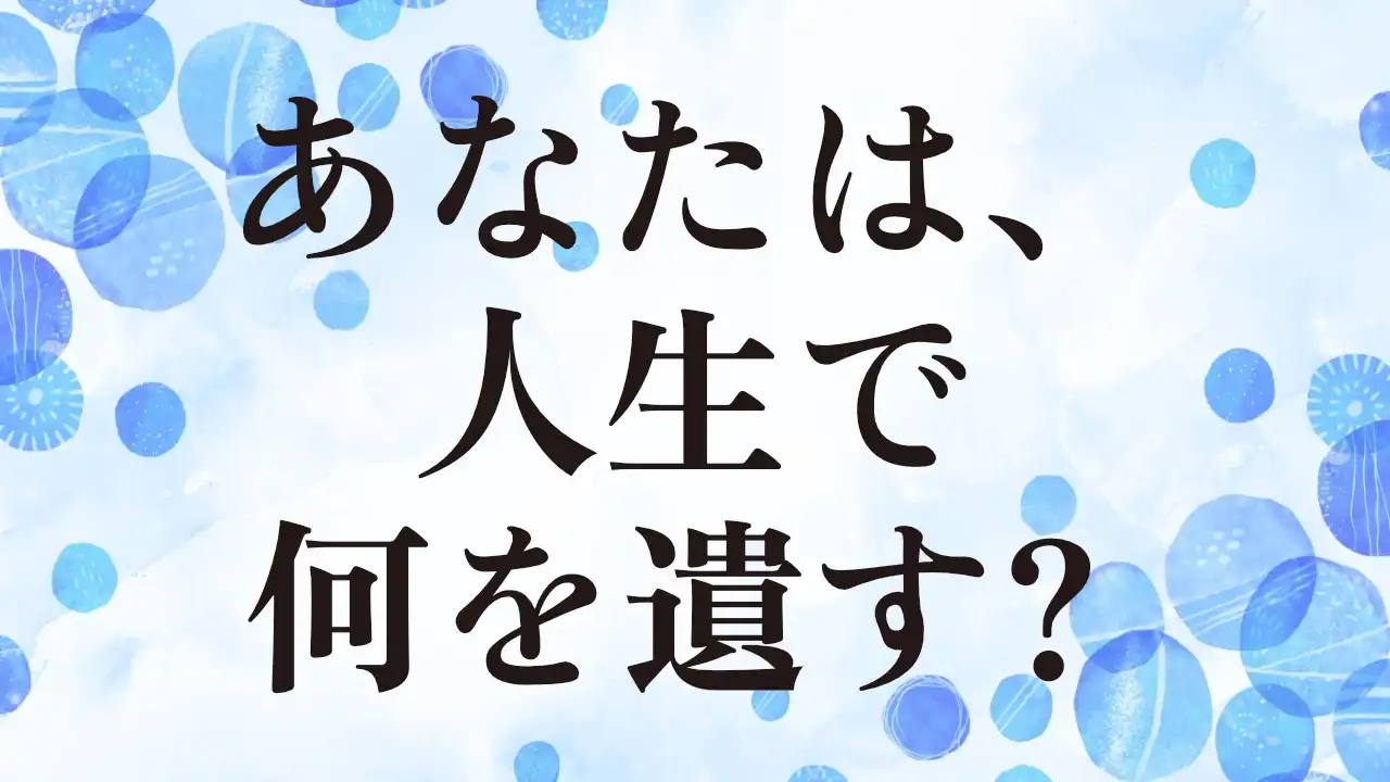 アイキャッチ：あなたは、人生で何を遺す？