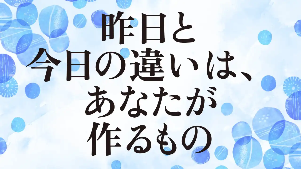 アイキャッチ：昨日と今日の違いは、あなたが作るもの