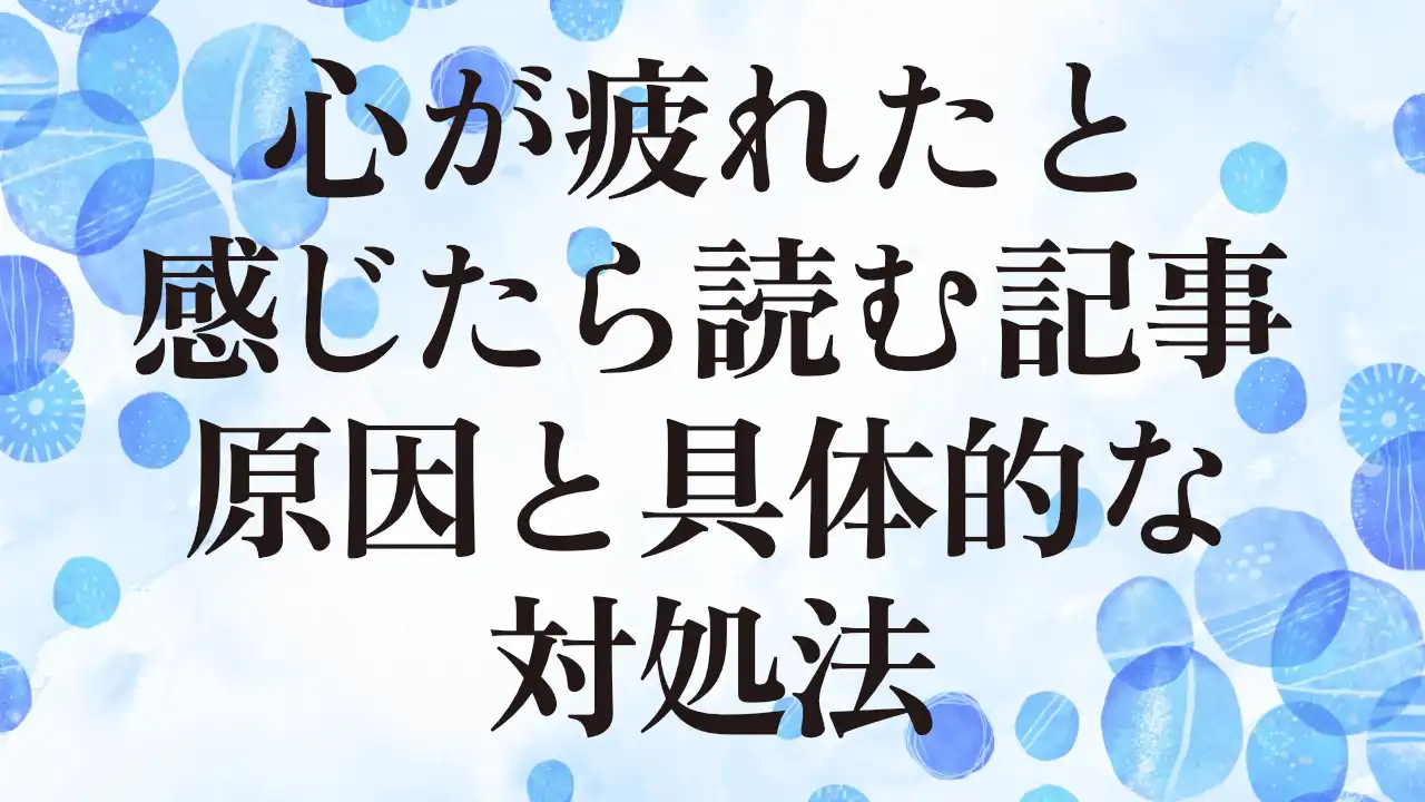 アイキャッチ：心が疲れたと感じたら読む記事：原因と具体的な対処法