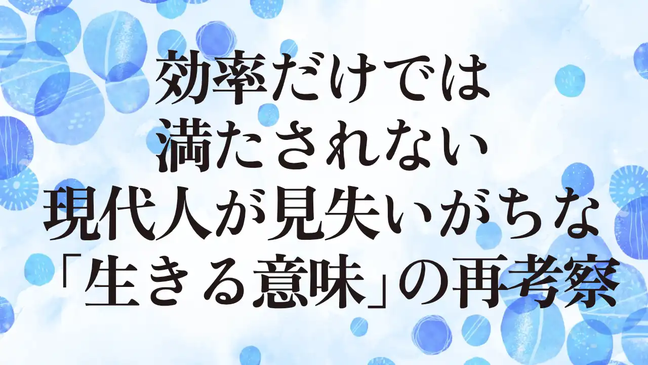 アイキャッチ：効率だけでは満たされない — 現代人が見失いがちな「生きる意味」の再考察
